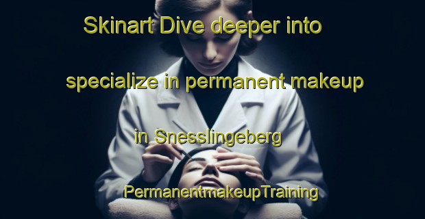 Skinart Dive deeper into specialize in permanent makeup in Snesslingeberg | #PermanentmakeupTraining #PermanentmakeupClasses #SkinartTraining-Sweden