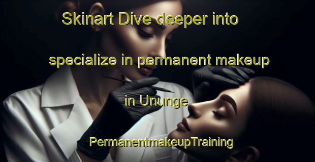 Skinart Dive deeper into specialize in permanent makeup in Ununge | PermanentmakeupTraining | PermanentmakeupClasses | SkinartTraining-Sweden