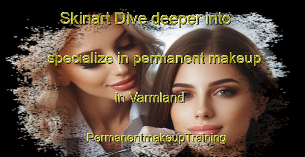 Skinart Dive deeper into specialize in permanent makeup in Varmland | PermanentmakeupTraining | PermanentmakeupClasses | SkinartTraining-Sweden