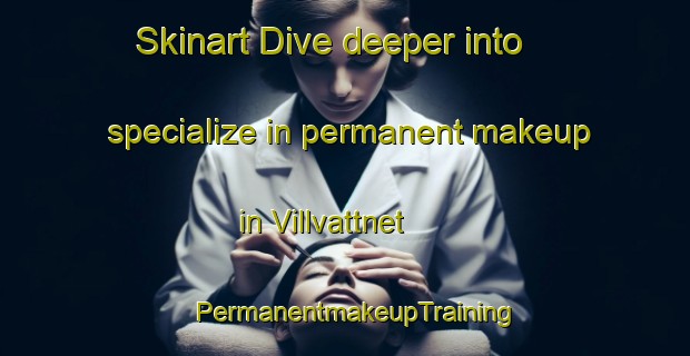 Skinart Dive deeper into specialize in permanent makeup in Villvattnet | PermanentmakeupTraining | PermanentmakeupClasses | SkinartTraining-Sweden