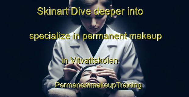 Skinart Dive deeper into specialize in permanent makeup in Vitvattskolen | #PermanentmakeupTraining #PermanentmakeupClasses #SkinartTraining-Sweden