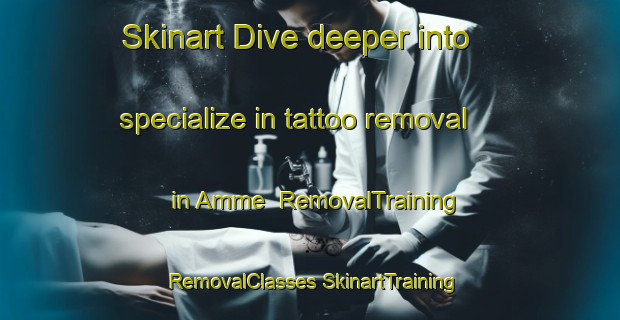 Skinart Dive deeper into specialize in tattoo removal in Amme | #RemovalTraining #RemovalClasses #SkinartTraining-Sweden