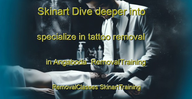 Skinart Dive deeper into specialize in tattoo removal in Angaboda | #RemovalTraining #RemovalClasses #SkinartTraining-Sweden