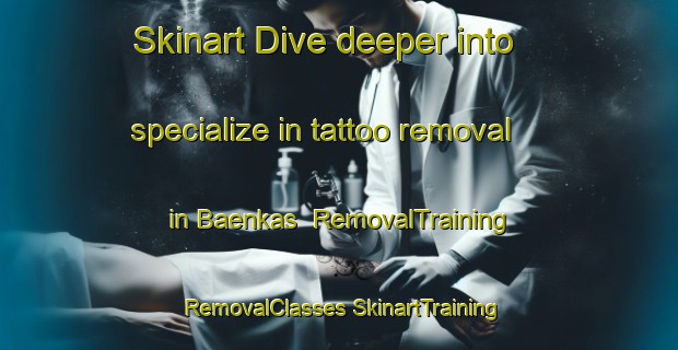 Skinart Dive deeper into specialize in tattoo removal in Baenkas | #RemovalTraining #RemovalClasses #SkinartTraining-Sweden