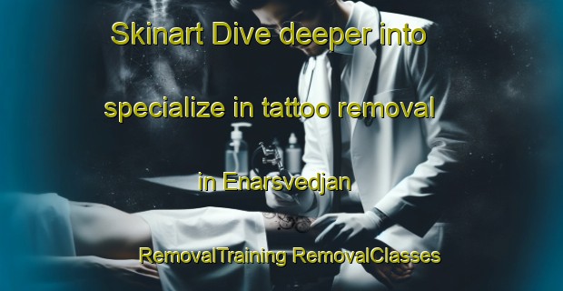 Skinart Dive deeper into specialize in tattoo removal in Enarsvedjan | #RemovalTraining #RemovalClasses #SkinartTraining-Sweden