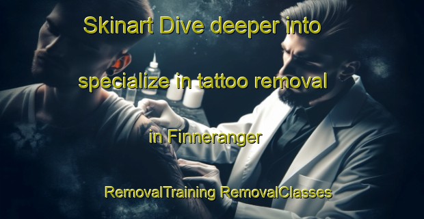 Skinart Dive deeper into specialize in tattoo removal in Finneranger | #RemovalTraining #RemovalClasses #SkinartTraining-Sweden