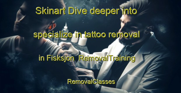 Skinart Dive deeper into specialize in tattoo removal in Fisksjon | RemovalTraining | RemovalClasses | SkinartTraining-Sweden