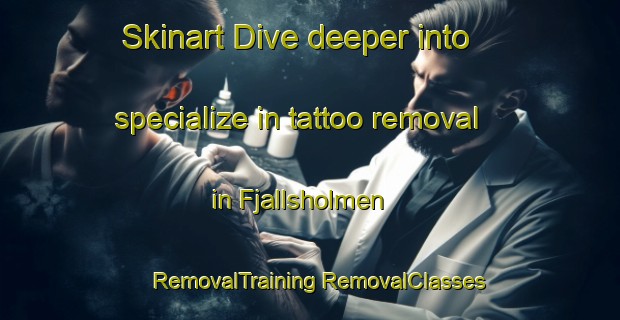 Skinart Dive deeper into specialize in tattoo removal in Fjallsholmen | #RemovalTraining #RemovalClasses #SkinartTraining-Sweden