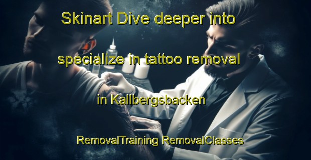 Skinart Dive deeper into specialize in tattoo removal in Kallbergsbacken | #RemovalTraining #RemovalClasses #SkinartTraining-Sweden