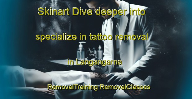 Skinart Dive deeper into specialize in tattoo removal in Langangarna | #RemovalTraining #RemovalClasses #SkinartTraining-Sweden