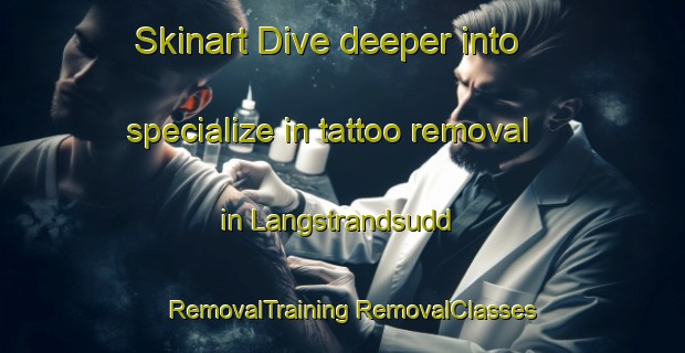 Skinart Dive deeper into specialize in tattoo removal in Langstrandsudd | #RemovalTraining #RemovalClasses #SkinartTraining-Sweden