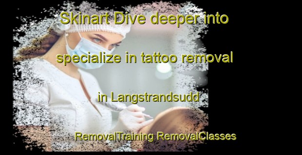 Skinart Dive deeper into specialize in tattoo removal in Langstrandsudd | #RemovalTraining #RemovalClasses #SkinartTraining-Sweden