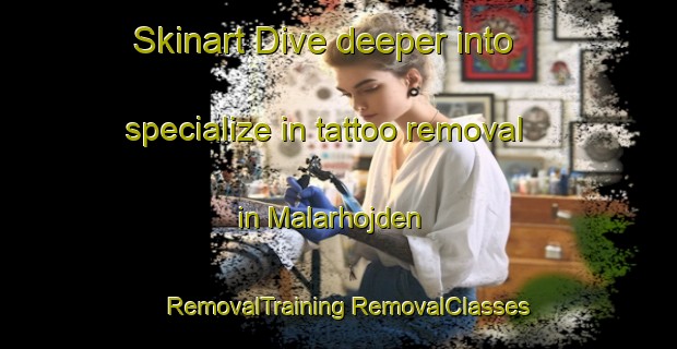 Skinart Dive deeper into specialize in tattoo removal in Malarhojden | #RemovalTraining #RemovalClasses #SkinartTraining-Sweden