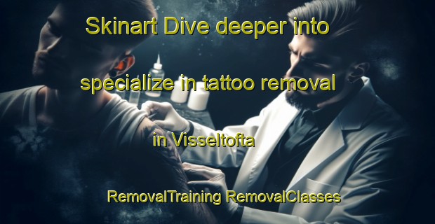 Skinart Dive deeper into specialize in tattoo removal in Visseltofta | #RemovalTraining #RemovalClasses #SkinartTraining-Sweden