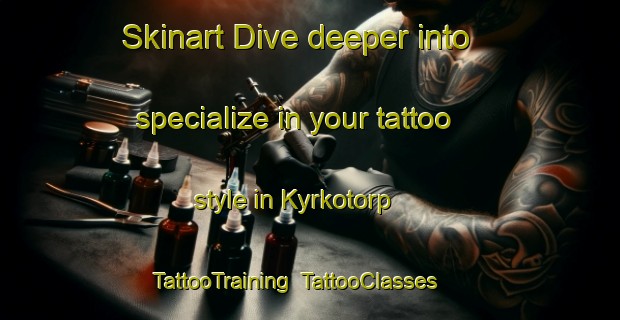 Skinart Dive deeper into specialize in your tattoo style in Kyrkotorp | TattooTraining | TattooClasses | SkinartTraining-Sweden