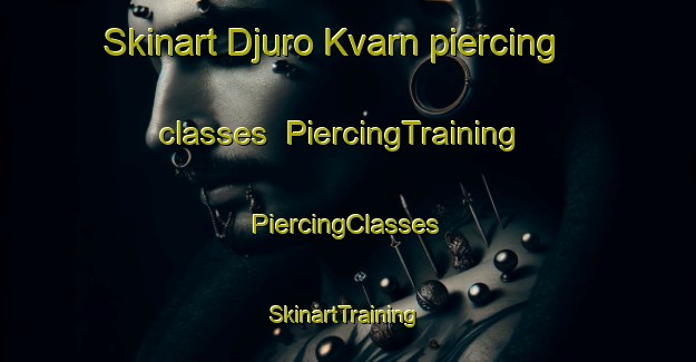 Skinart Djuro Kvarn piercing classes | #PiercingTraining #PiercingClasses #SkinartTraining-Sweden