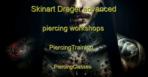 Skinart Draget advanced piercing workshops | PiercingTraining | PiercingClasses | SkinartTraining-Sweden