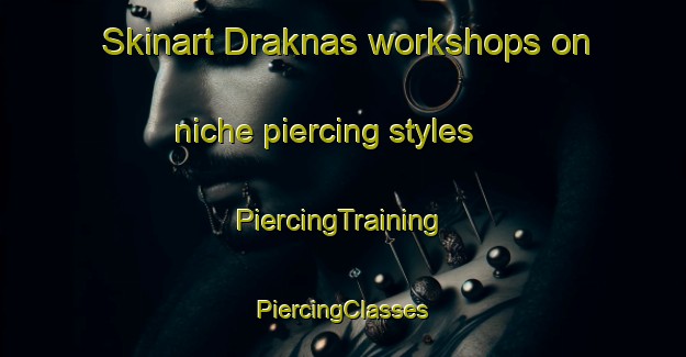 Skinart Draknas workshops on niche piercing styles | #PiercingTraining #PiercingClasses #SkinartTraining-Sweden