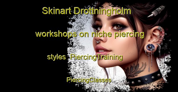 Skinart Drottningholm workshops on niche piercing styles | #PiercingTraining #PiercingClasses #SkinartTraining-Sweden