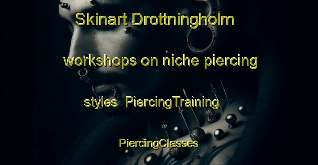 Skinart Drottningholm workshops on niche piercing styles | #PiercingTraining #PiercingClasses #SkinartTraining-Sweden