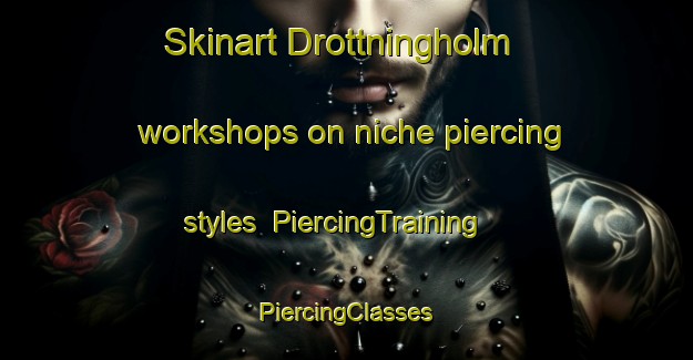 Skinart Drottningholm workshops on niche piercing styles | #PiercingTraining #PiercingClasses #SkinartTraining-Sweden