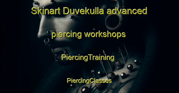 Skinart Duvekulla advanced piercing workshops | #PiercingTraining #PiercingClasses #SkinartTraining-Sweden