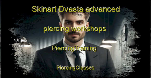 Skinart Dvasta advanced piercing workshops | #PiercingTraining #PiercingClasses #SkinartTraining-Sweden