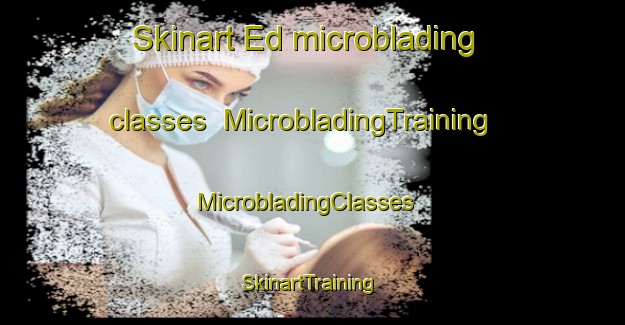 Skinart Ed microblading classes | MicrobladingTraining | MicrobladingClasses | SkinartTraining-Sweden