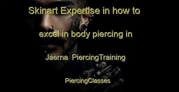 Skinart Expertise in how to excel in body piercing in Jaerna | PiercingTraining | PiercingClasses | SkinartTraining-Sweden