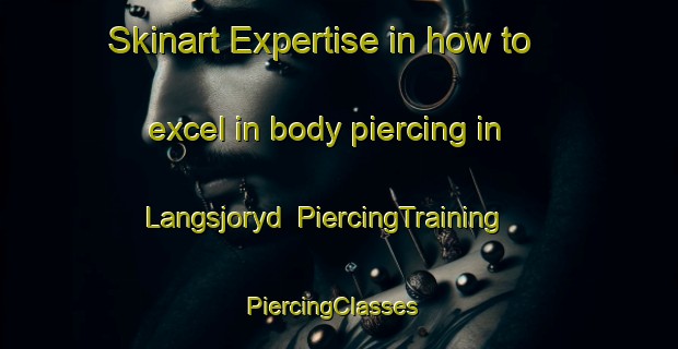Skinart Expertise in how to excel in body piercing in Langsjoryd | PiercingTraining | PiercingClasses | SkinartTraining-Sweden