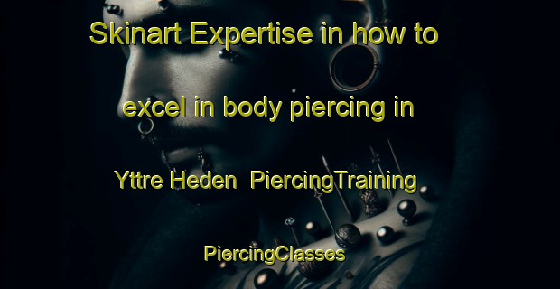 Skinart Expertise in how to excel in body piercing in Yttre Heden | PiercingTraining | PiercingClasses | SkinartTraining-Sweden