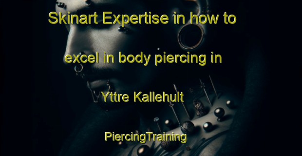 Skinart Expertise in how to excel in body piercing in Yttre Kallehult | PiercingTraining | PiercingClasses | SkinartTraining-Sweden