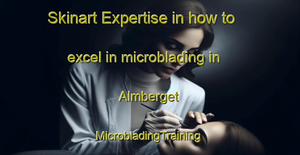 Skinart Expertise in how to excel in microblading in Almberget | #MicrobladingTraining #MicrobladingClasses #SkinartTraining-Sweden