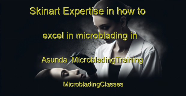 Skinart Expertise in how to excel in microblading in Asunda | #MicrobladingTraining #MicrobladingClasses #SkinartTraining-Sweden