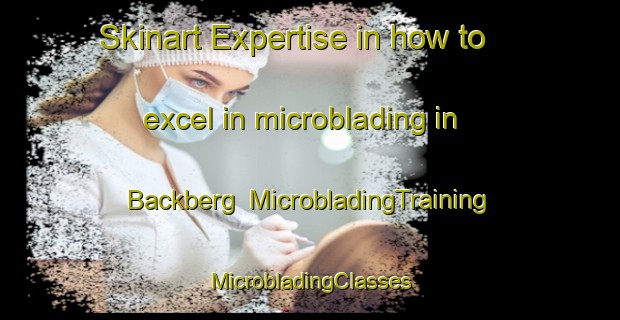 Skinart Expertise in how to excel in microblading in Backberg | #MicrobladingTraining #MicrobladingClasses #SkinartTraining-Sweden