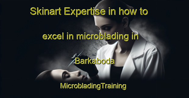 Skinart Expertise in how to excel in microblading in Barkaboda | #MicrobladingTraining #MicrobladingClasses #SkinartTraining-Sweden