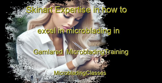 Skinart Expertise in how to excel in microblading in Gamlared | MicrobladingTraining | MicrobladingClasses | SkinartTraining-Sweden