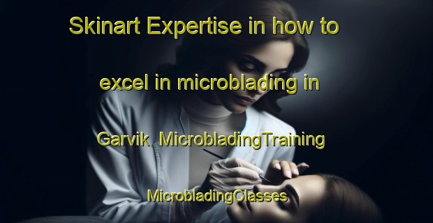 Skinart Expertise in how to excel in microblading in Garvik | #MicrobladingTraining #MicrobladingClasses #SkinartTraining-Sweden