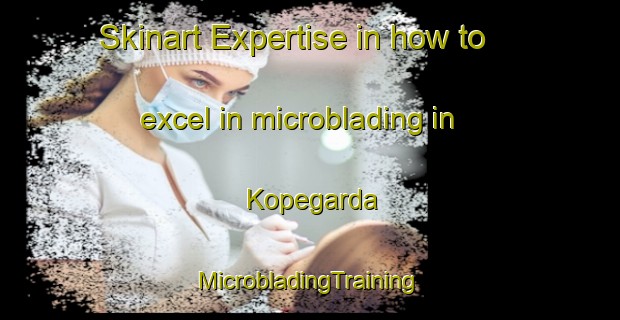 Skinart Expertise in how to excel in microblading in Kopegarda | #MicrobladingTraining #MicrobladingClasses #SkinartTraining-Sweden