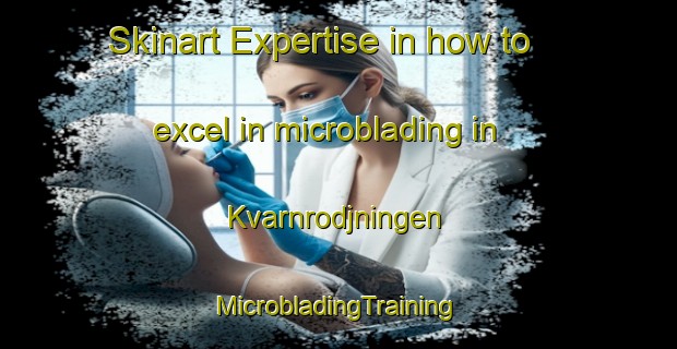 Skinart Expertise in how to excel in microblading in Kvarnrodjningen | #MicrobladingTraining #MicrobladingClasses #SkinartTraining-Sweden