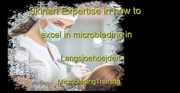 Skinart Expertise in how to excel in microblading in Langsjoehoejden | #MicrobladingTraining #MicrobladingClasses #SkinartTraining-Sweden