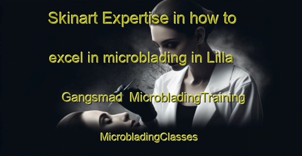 Skinart Expertise in how to excel in microblading in Lilla Gangsmad | MicrobladingTraining | MicrobladingClasses | SkinartTraining-Sweden