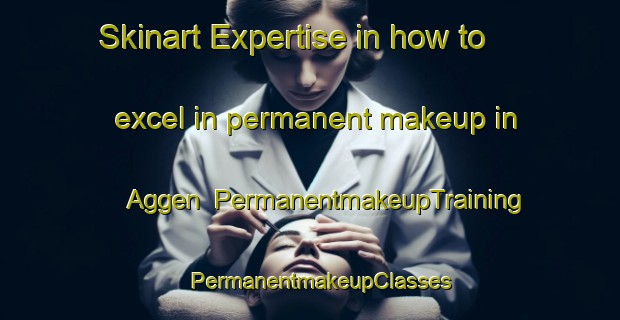 Skinart Expertise in how to excel in permanent makeup in Aggen | PermanentmakeupTraining | PermanentmakeupClasses | SkinartTraining-Sweden