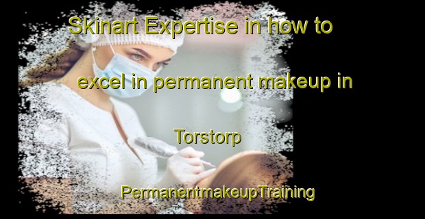 Skinart Expertise in how to excel in permanent makeup in Torstorp | PermanentmakeupTraining | PermanentmakeupClasses | SkinartTraining-Sweden