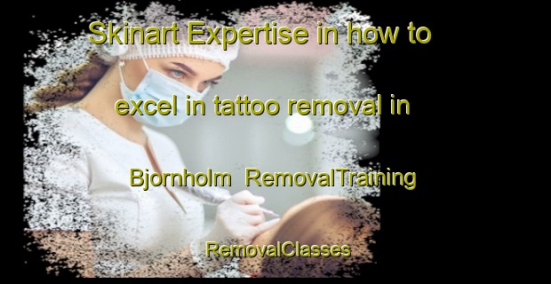 Skinart Expertise in how to excel in tattoo removal in Bjornholm | RemovalTraining | RemovalClasses | SkinartTraining-Sweden