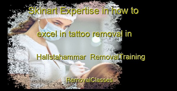 Skinart Expertise in how to excel in tattoo removal in Hallstahammar | RemovalTraining | RemovalClasses | SkinartTraining-Sweden