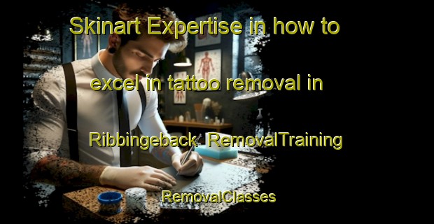 Skinart Expertise in how to excel in tattoo removal in Ribbingeback | RemovalTraining | RemovalClasses | SkinartTraining-Sweden