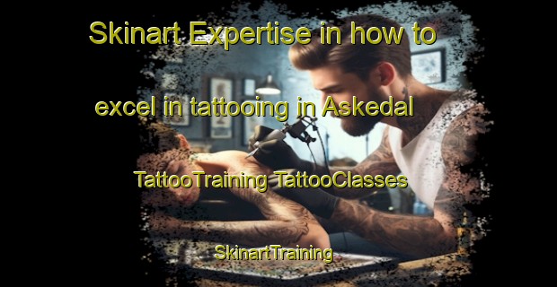 Skinart Expertise in how to excel in tattooing in Askedal | #TattooTraining #TattooClasses #SkinartTraining-Sweden