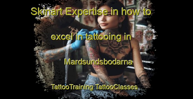 Skinart Expertise in how to excel in tattooing in Mardsundsbodarna | #TattooTraining #TattooClasses #SkinartTraining-Sweden