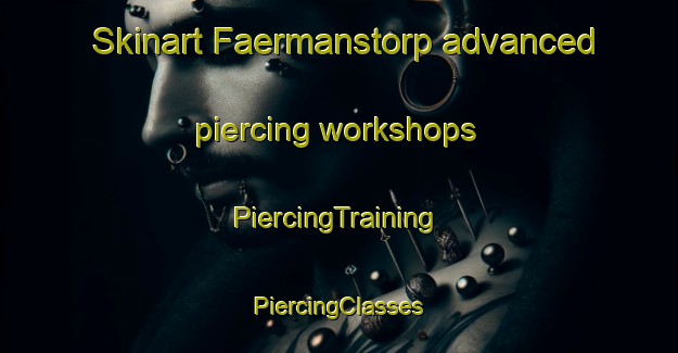 Skinart Faermanstorp advanced piercing workshops | #PiercingTraining #PiercingClasses #SkinartTraining-Sweden